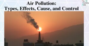 Air Pollution Types, Effects, Cause, and Control
