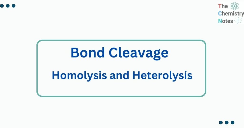 Bond Cleavage Homolysis And Heterolysis